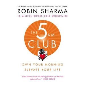 The 5am Club: Own Your Morning. Elevate Your Life. -- Robin Sharma
